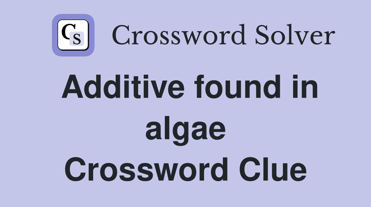 Additive found in algae Crossword Clue