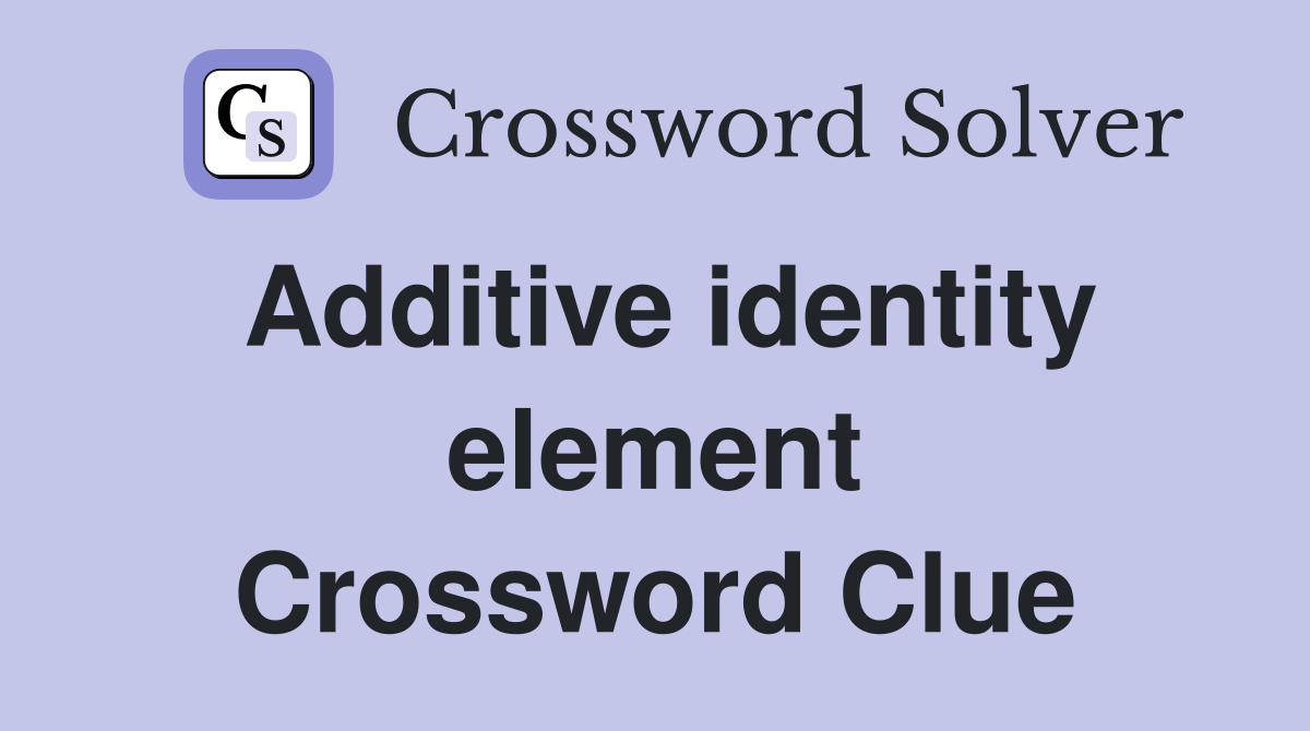 Additive identity element Crossword Clue