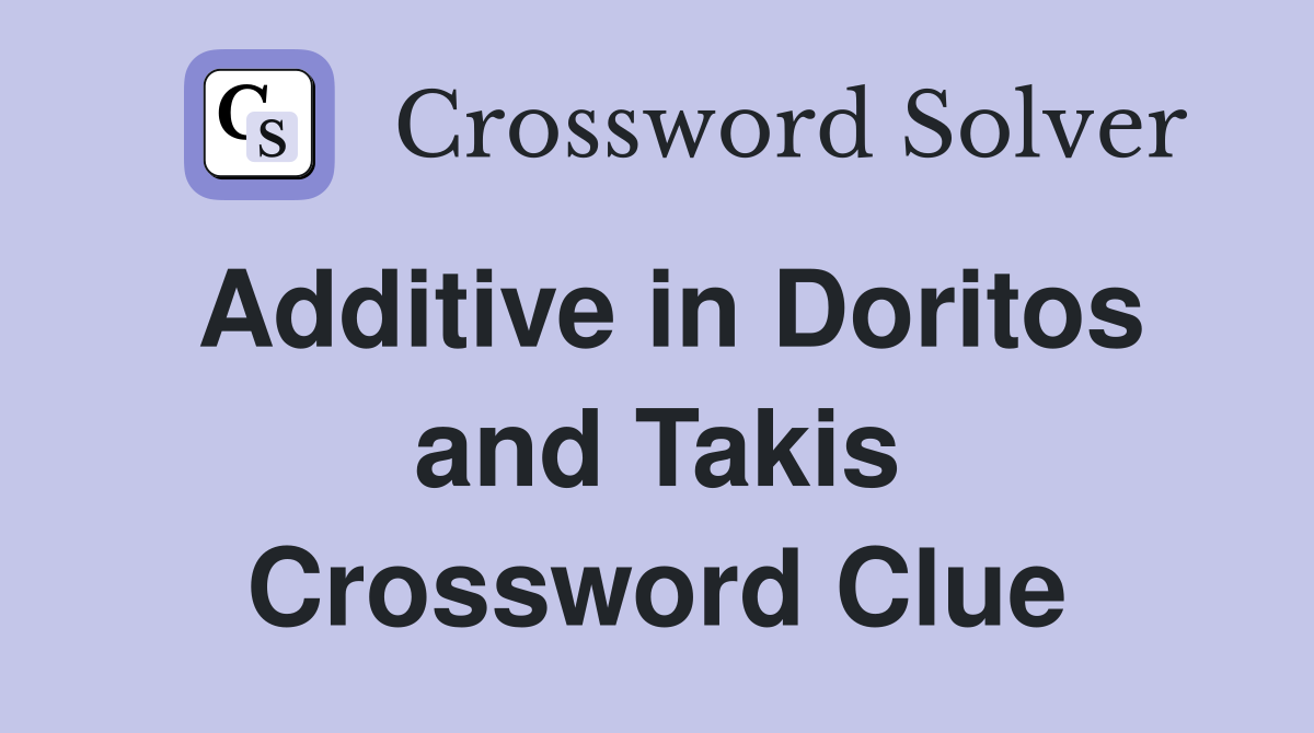 Additive in Doritos and Takis Crossword Clue