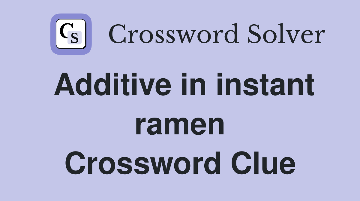 Additive in instant ramen Crossword Clue