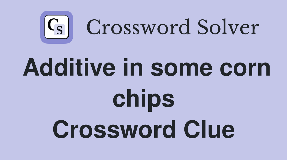 Additive in some corn chips Crossword Clue