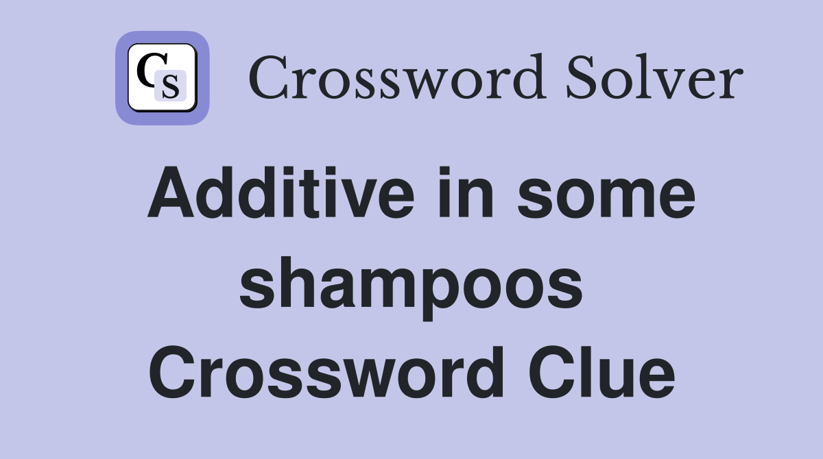 Additive in some shampoos Crossword Clue