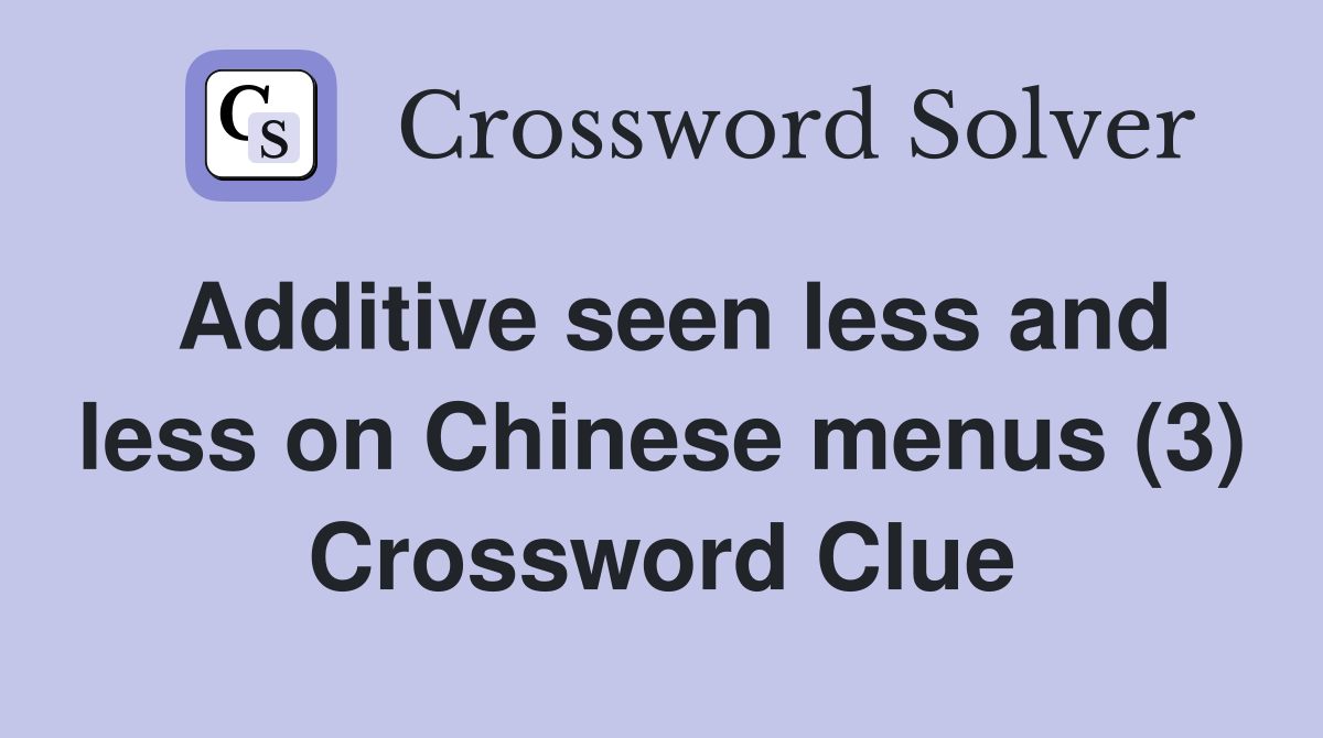 Additive seen less and less on Chinese menus (3) Crossword Clue