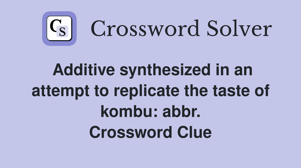 Additive synthesized in an attempt to replicate the taste of kombu: abbr. Crossword Clue