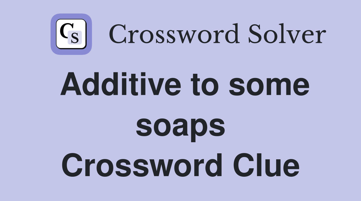 Additive to some soaps Crossword Clue