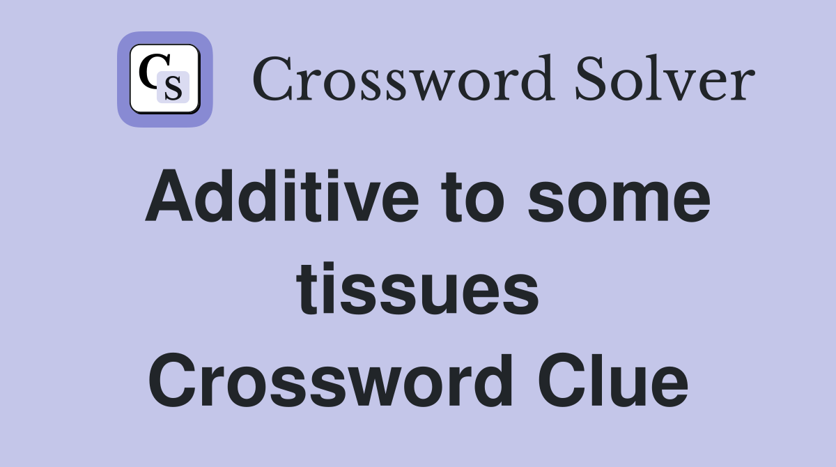 Additive to some tissues Crossword Clue