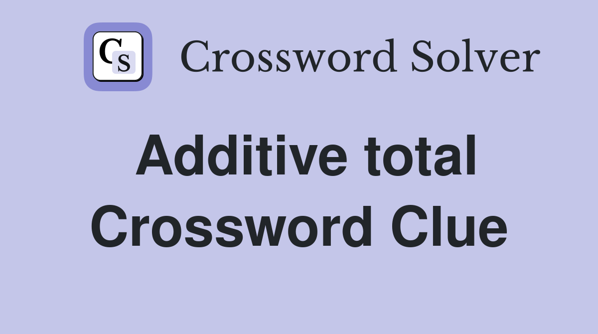 Additive total Crossword Clue