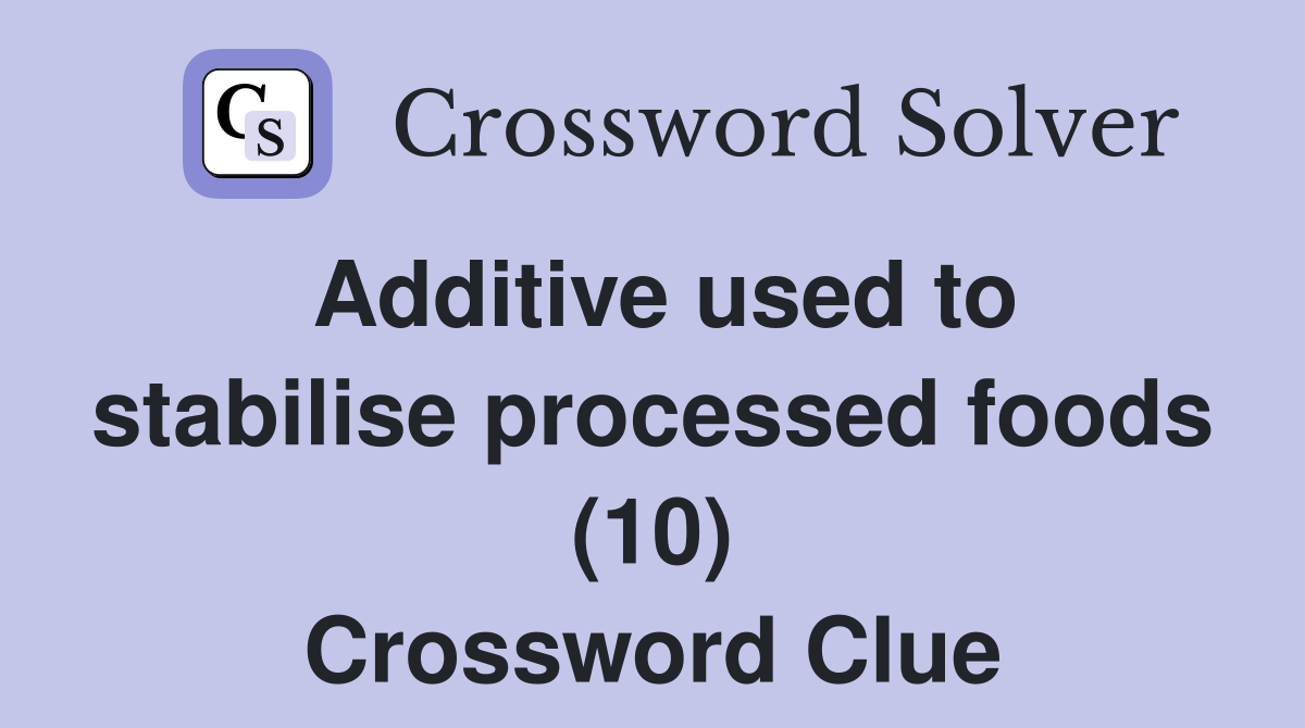 Additive used to stabilise processed foods (10) Crossword Clue
