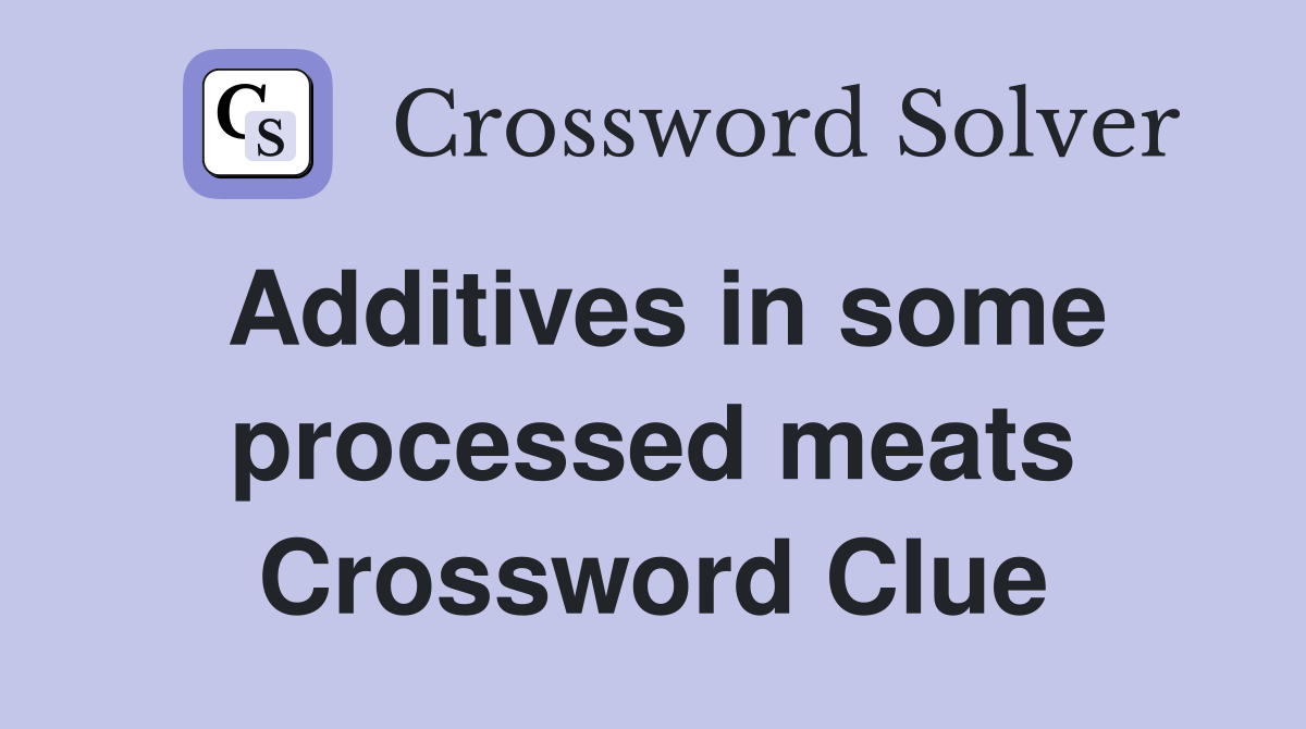 Additives in some processed meats Crossword Clue