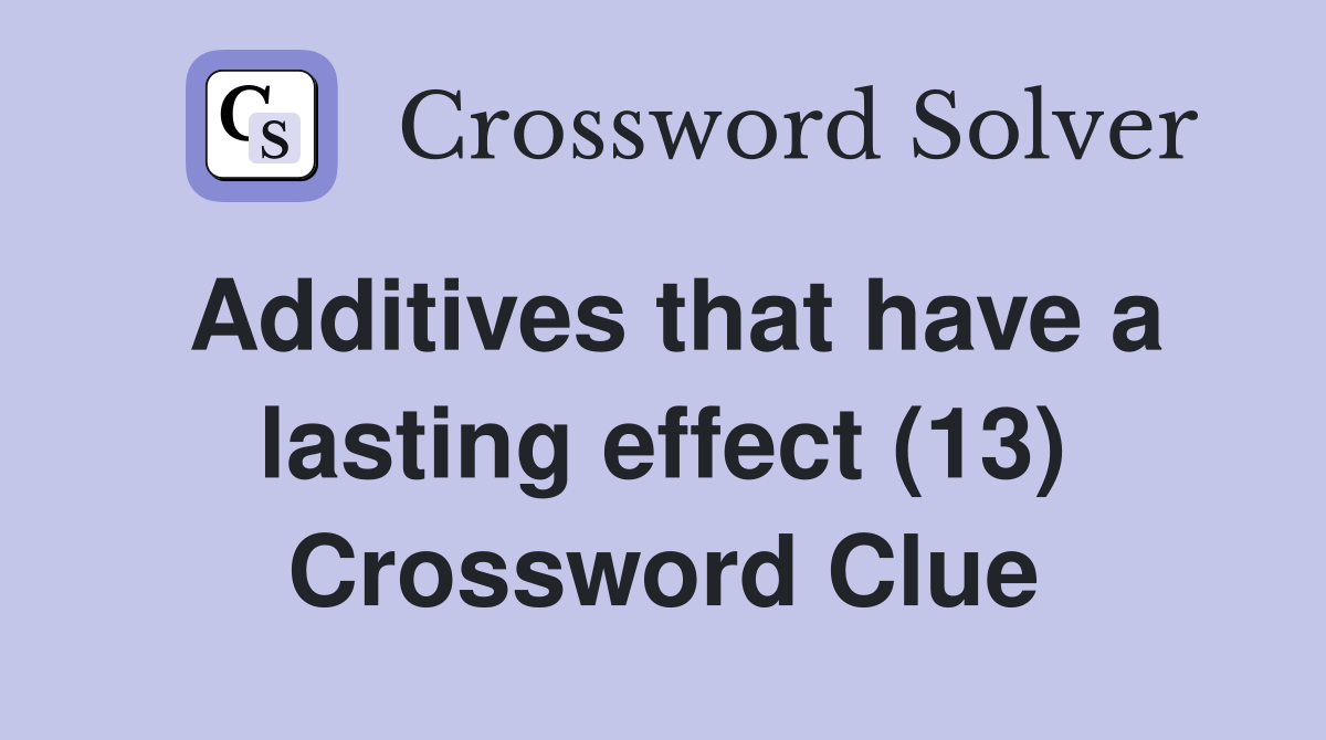 Additives that have a lasting effect (13) Crossword Clue