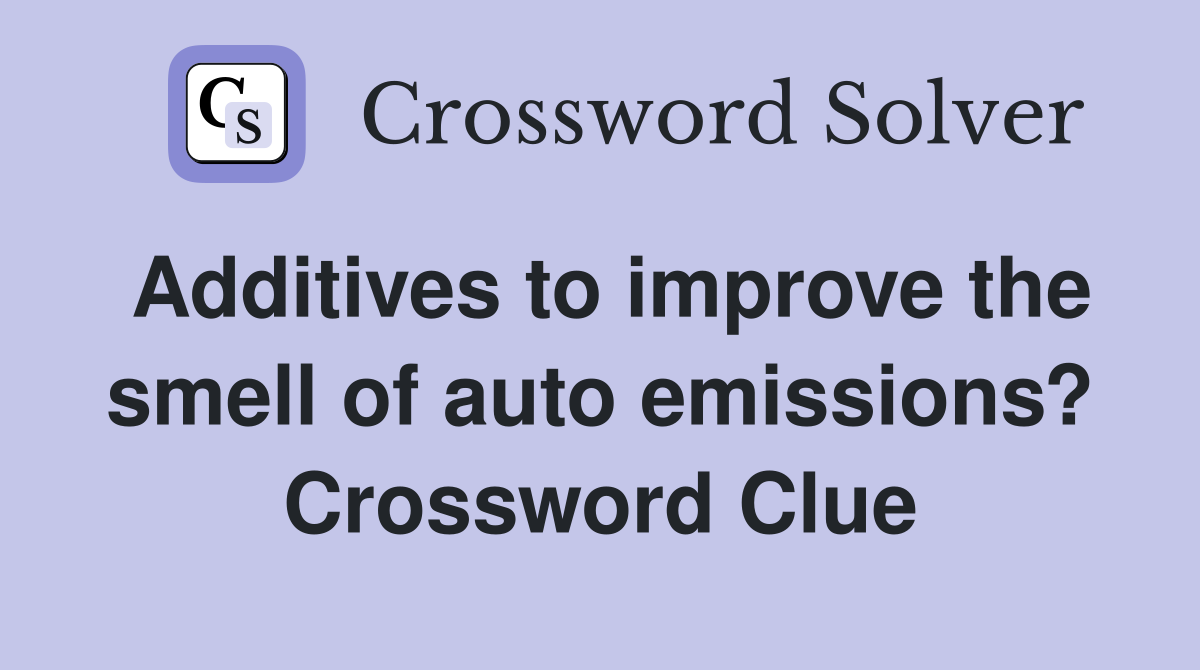 Additives to improve the smell of auto emissions? Crossword Clue