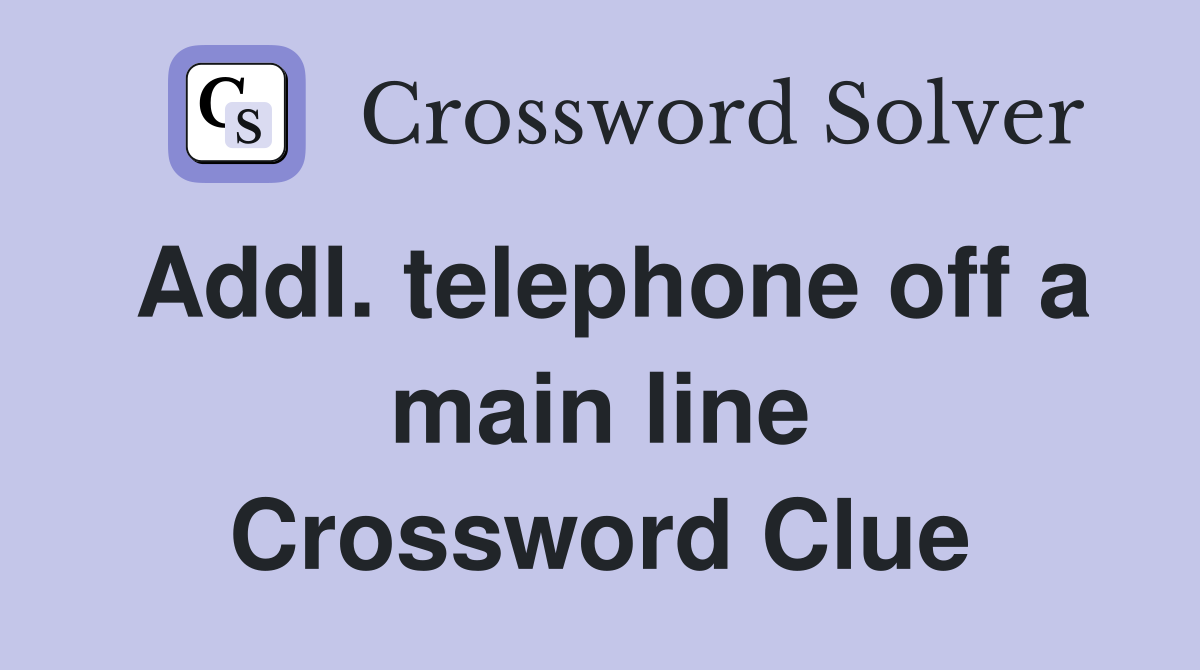 Addl. telephone off a main line Crossword Clue