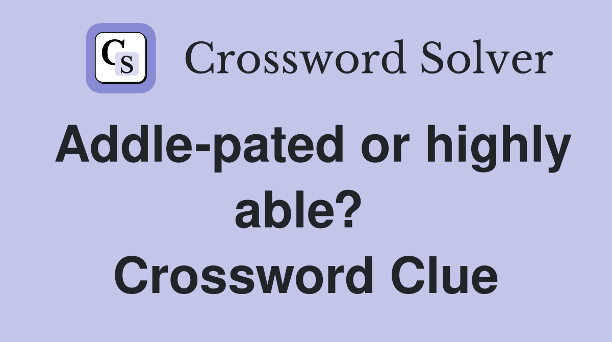 Addle-pated or highly able?  Crossword Clue