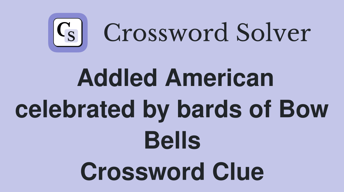 Addled American celebrated by bards of Bow Bells Crossword Clue