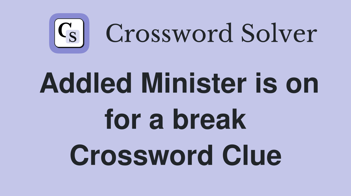 Addled Minister is on for a break Crossword Clue
