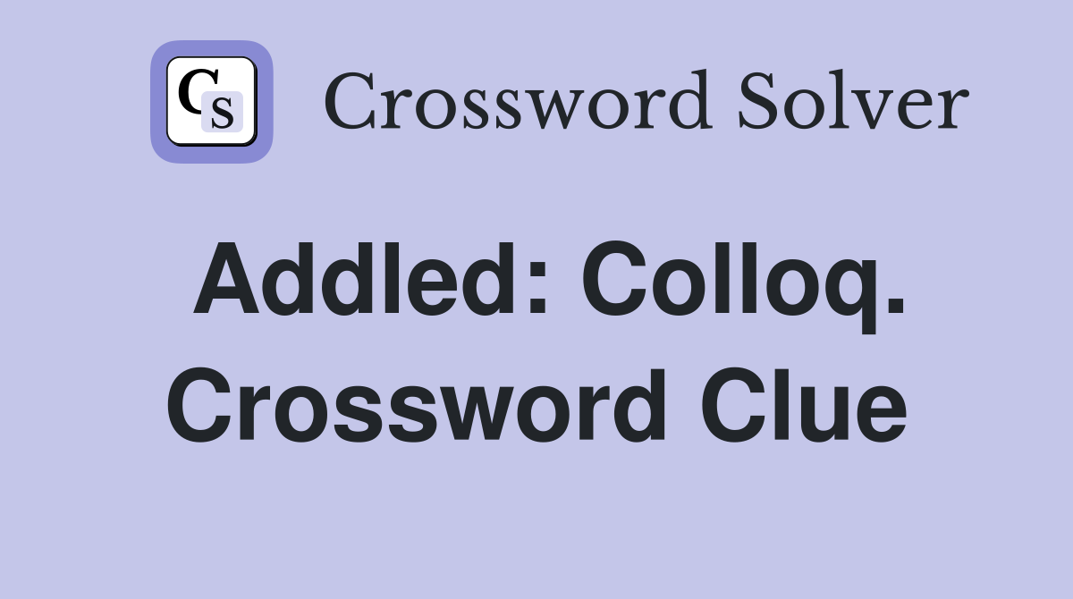 Addled: Colloq. Crossword Clue