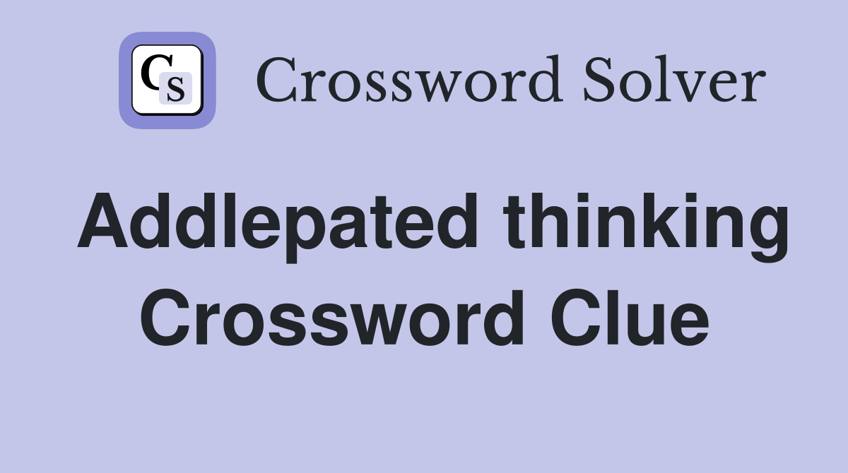 Addlepated thinking Crossword Clue