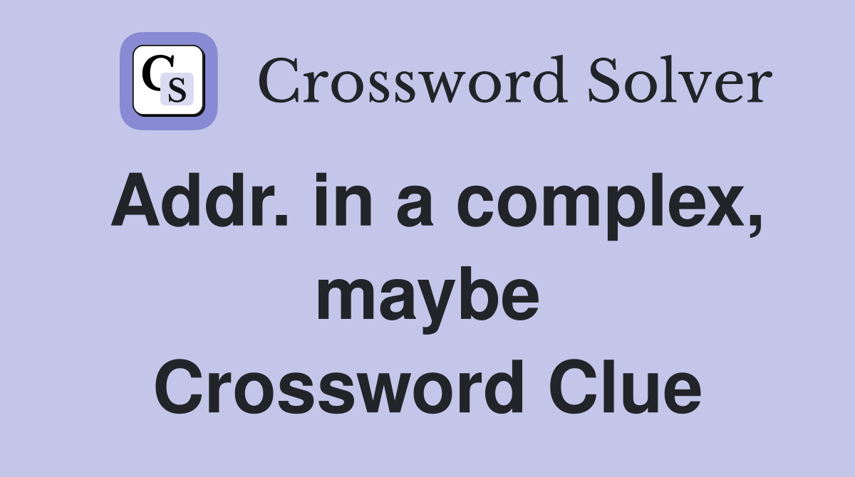 Addr. in a complex, maybe Crossword Clue