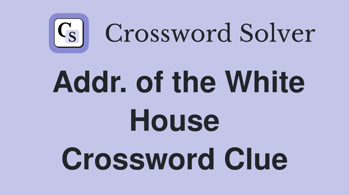 Addr. of the White House Crossword Clue