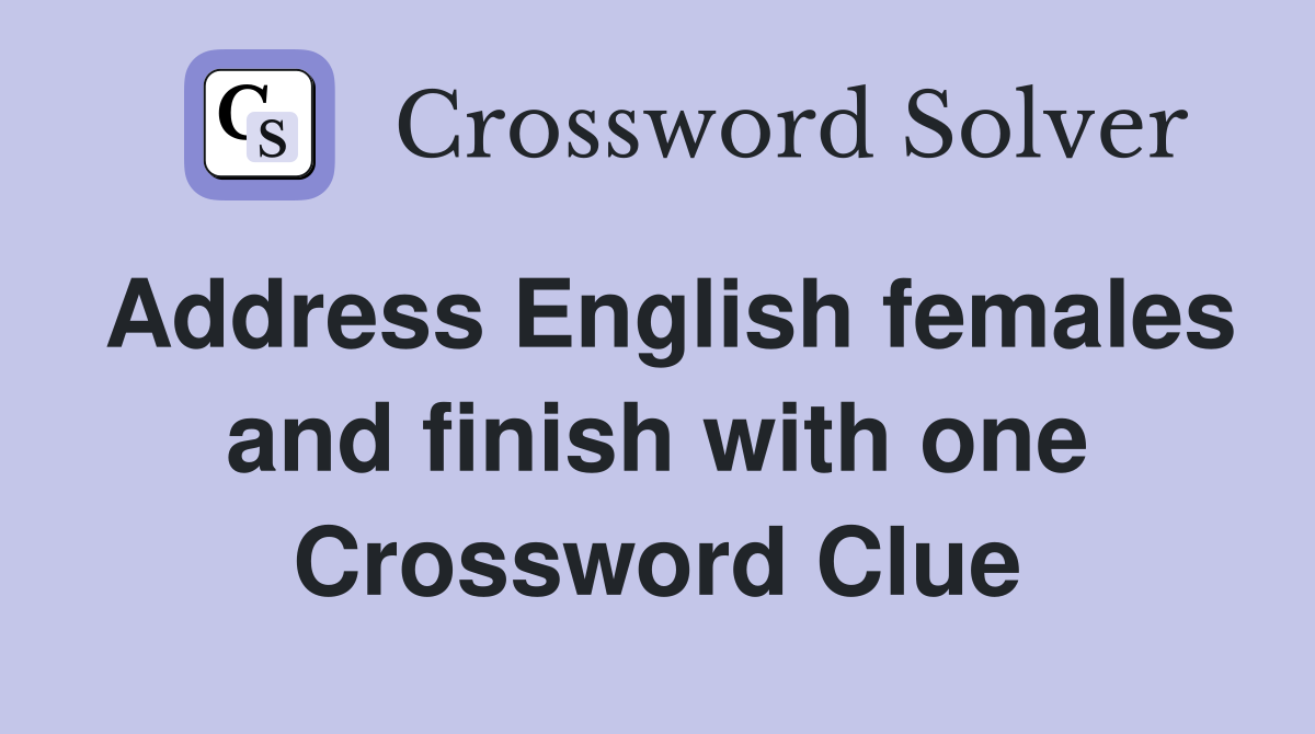 Address English females and finish with one Crossword Clue