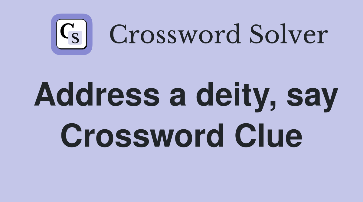 Address a deity, say Crossword Clue