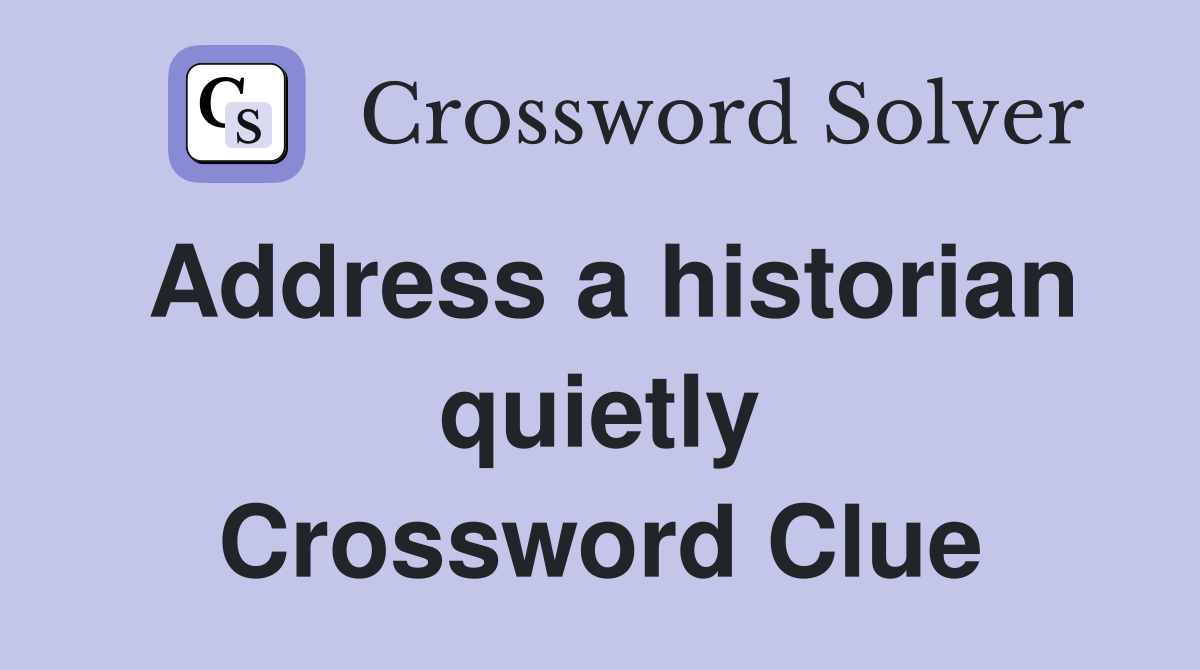 Address a historian quietly Crossword Clue