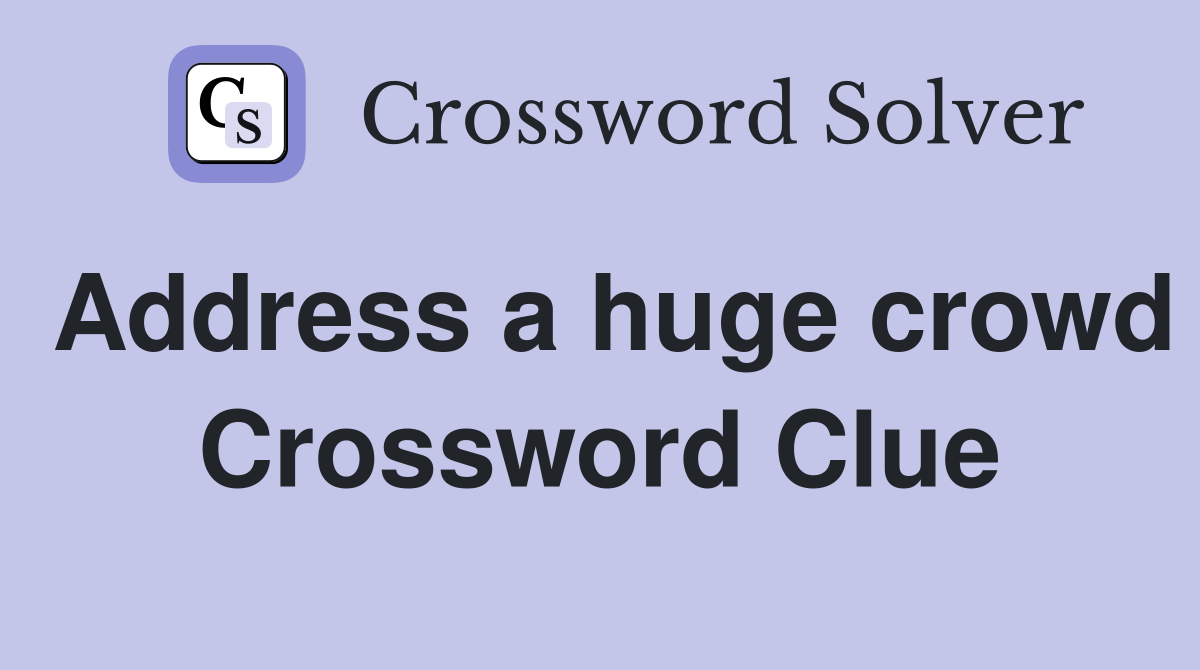 Address a huge crowd Crossword Clue