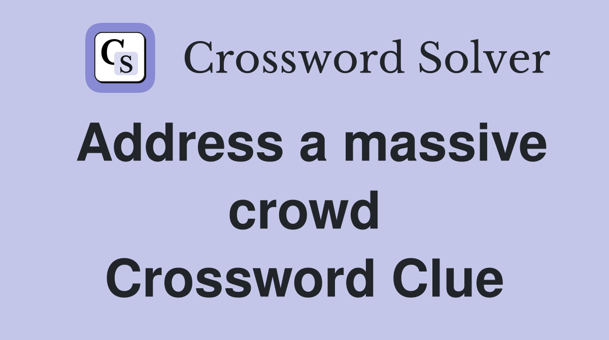 Address a massive crowd Crossword Clue