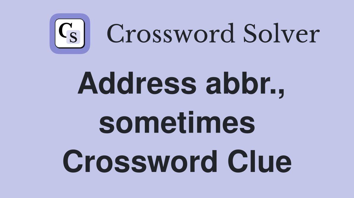 Address abbr., sometimes Crossword Clue
