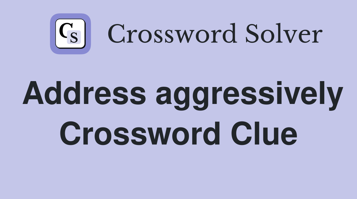 Address aggressively Crossword Clue