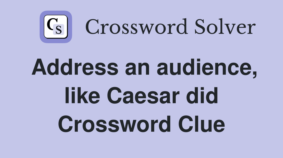 Address an audience, like Caesar did Crossword Clue