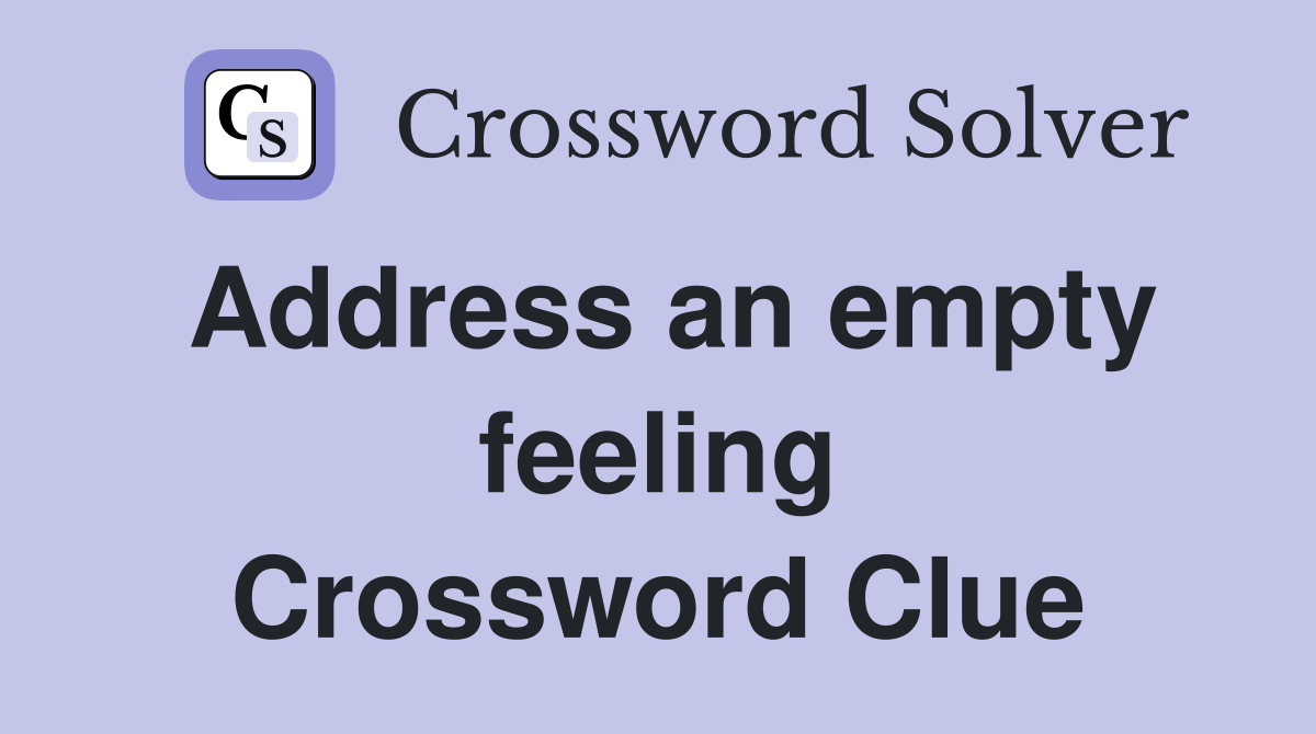Address an empty feeling Crossword Clue