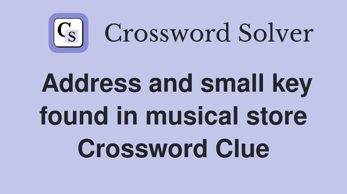 Address and small key found in musical store Crossword Clue