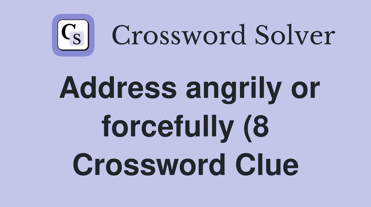 Address angrily or forcefully (8) Crossword Clue Answers Crossword Address angrily or forcefully (8) Crossword Clue Answers Crossword
