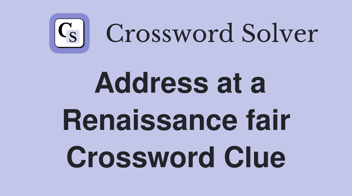 Address at a Renaissance fair Crossword Clue