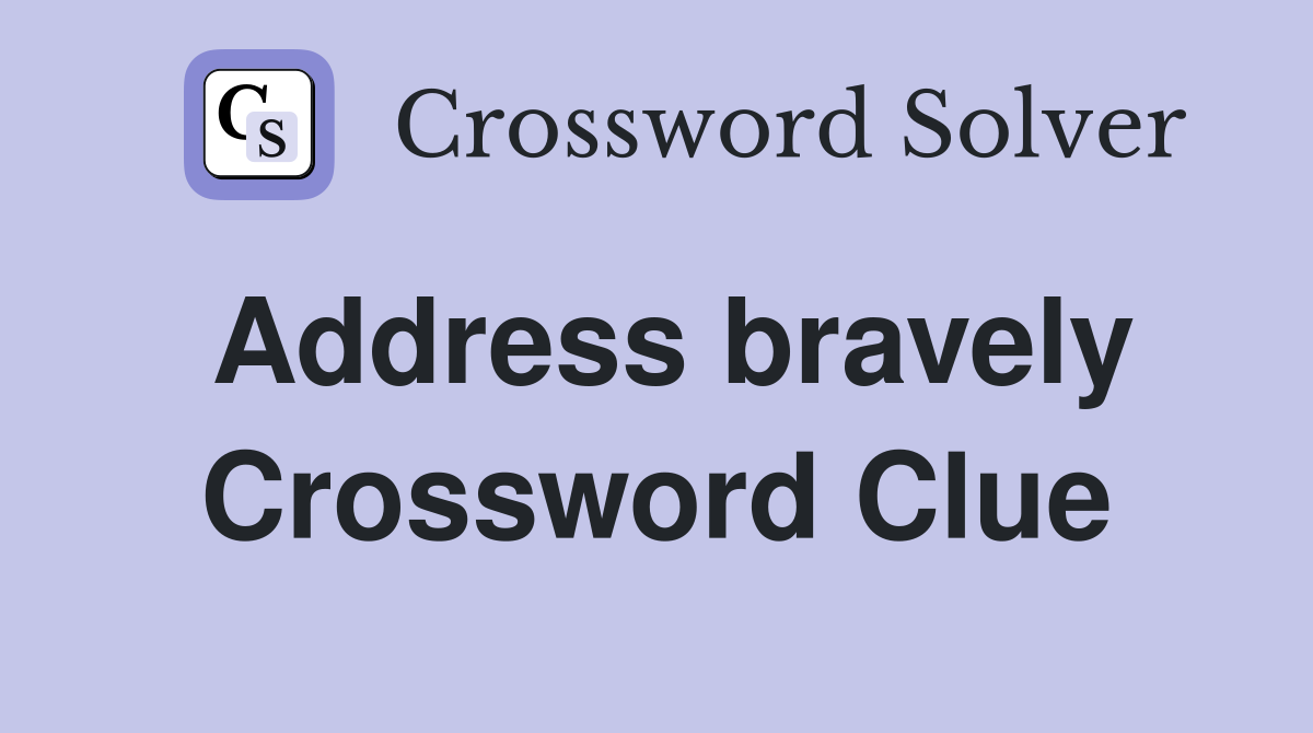 Address bravely Crossword Clue