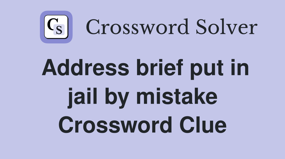 Address brief put in jail by mistake Crossword Clue