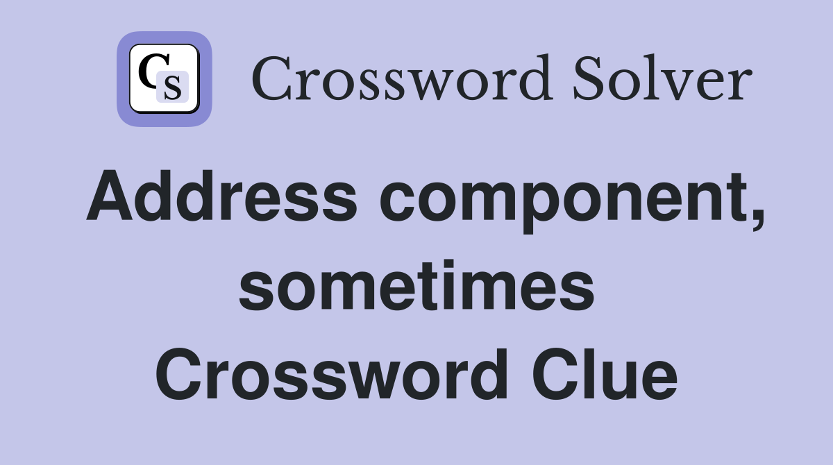 Address component, sometimes Crossword Clue