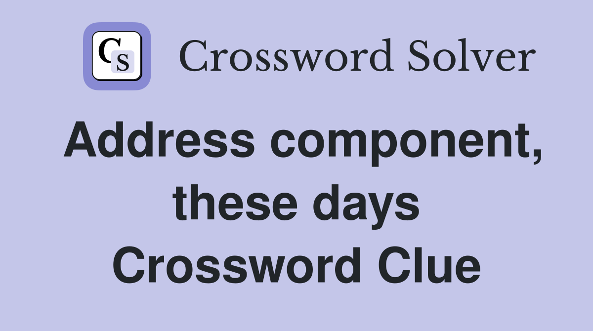 Address component, these days Crossword Clue