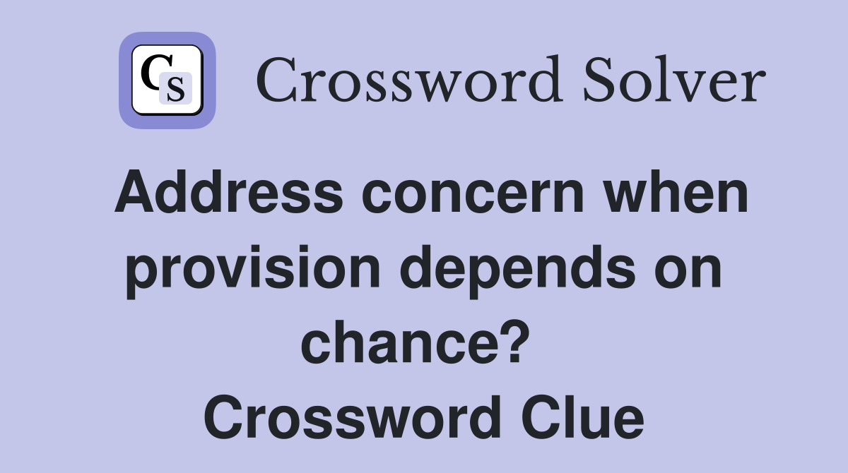 Address concern when provision depends on chance?  Crossword Clue