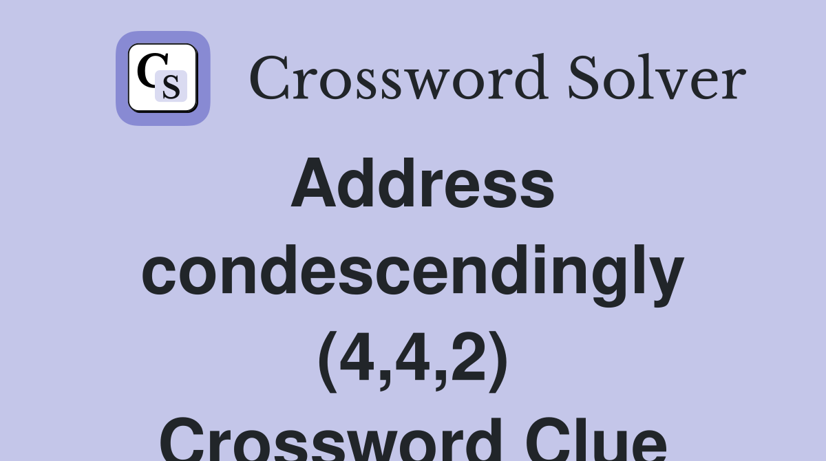 Address condescendingly (4,4,2) Crossword Clue