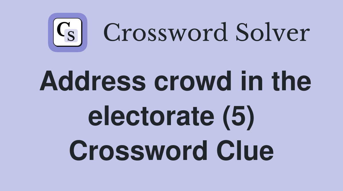 Address crowd in the electorate (5) Crossword Clue