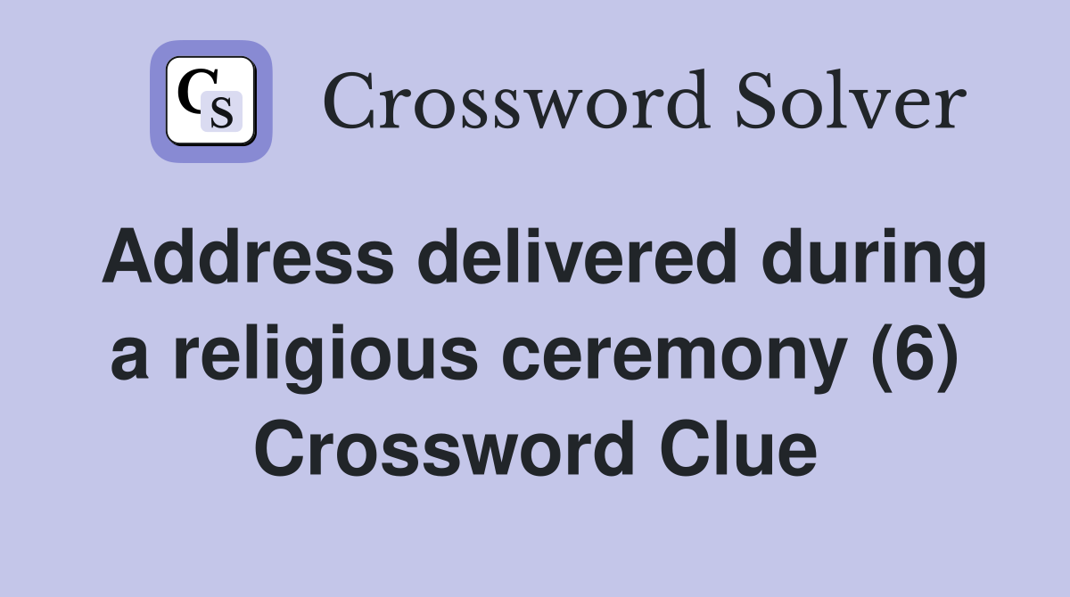 Address delivered during a religious ceremony (6) Crossword Clue