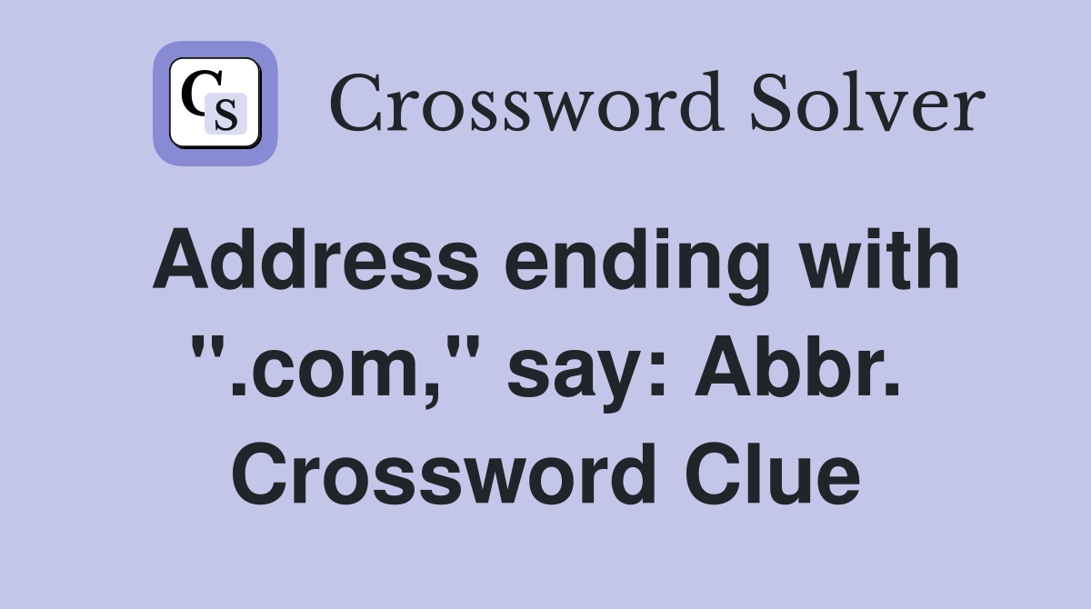 Address ending with ".com," say: Abbr. Crossword Clue