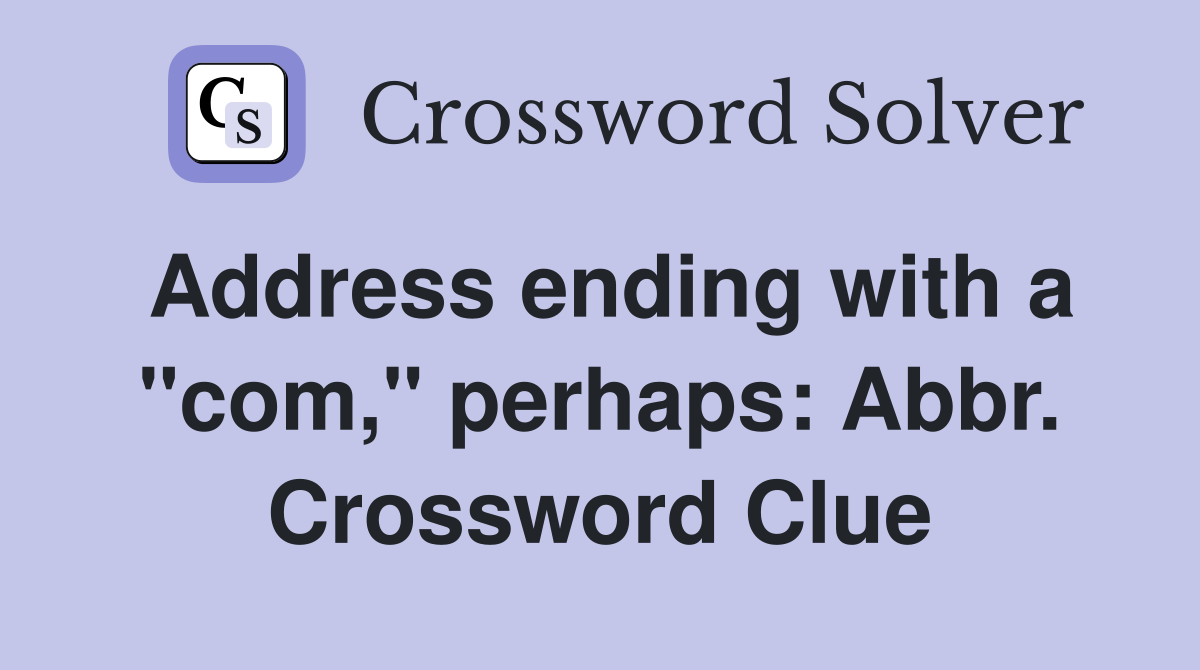 Address ending with a "com," perhaps: Abbr. Crossword Clue