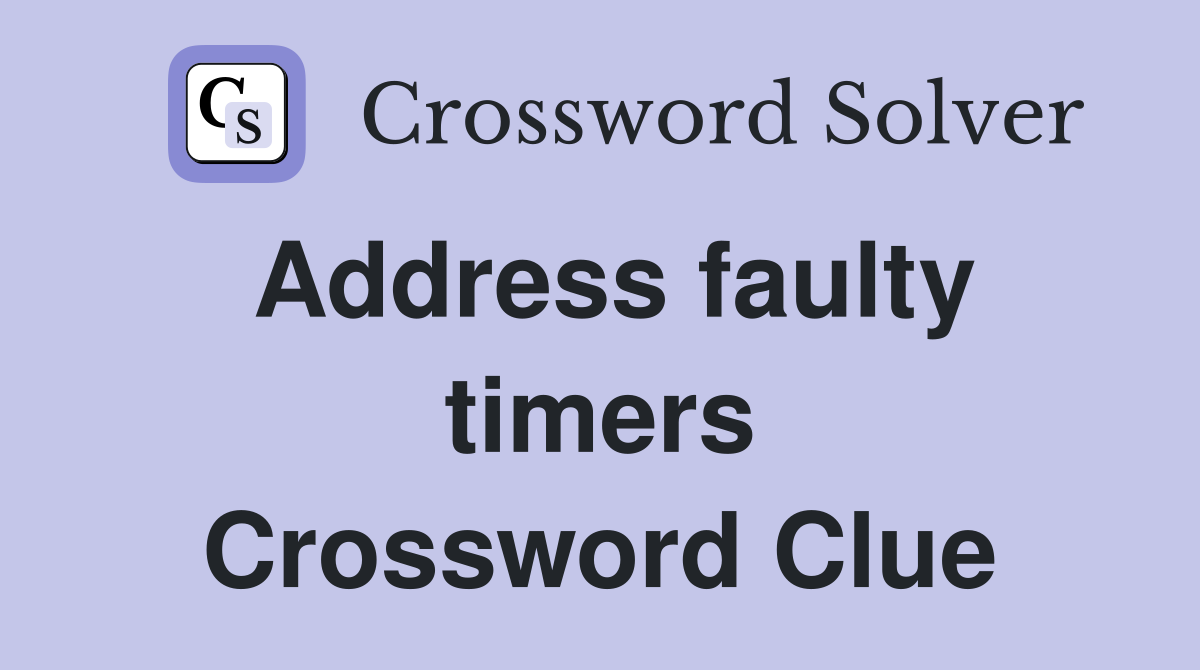 Address faulty timers Crossword Clue