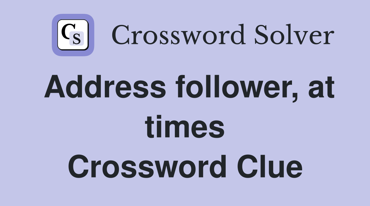 Address follower, at times Crossword Clue