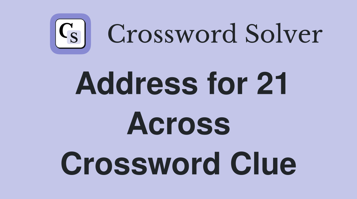 Address for 21 Across Crossword Clue