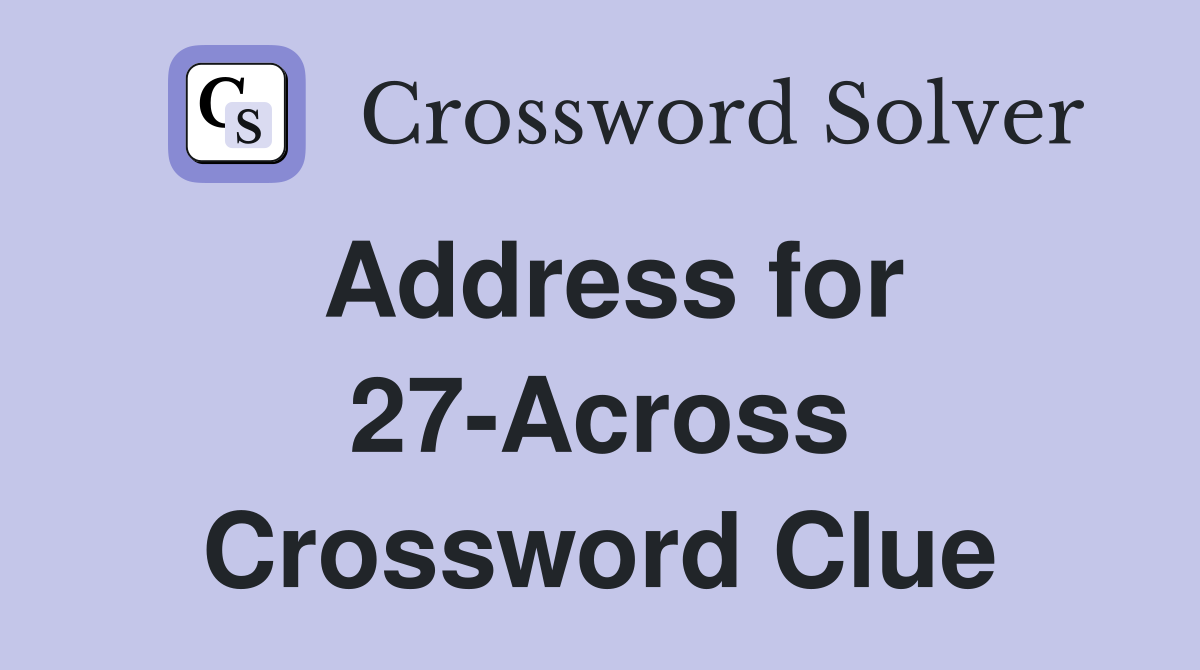 Address for 27-Across Crossword Clue