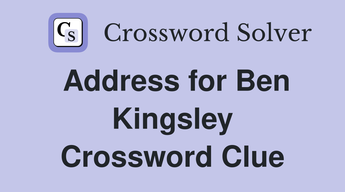 Address for Ben Kingsley Crossword Clue